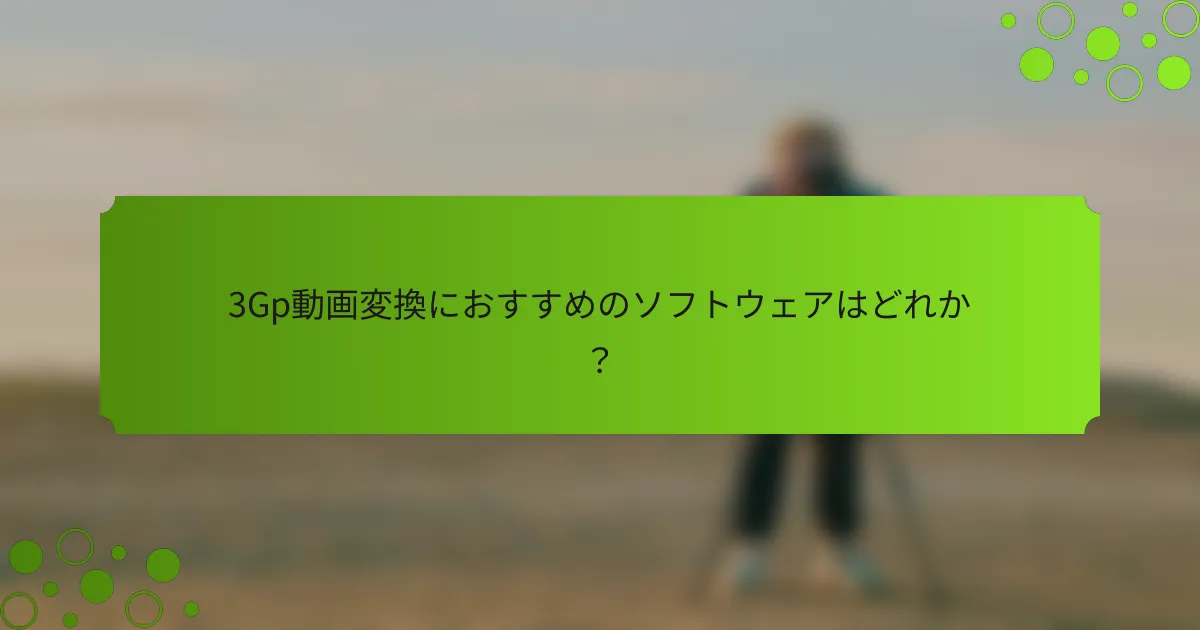 3Gp動画変換におすすめのソフトウェアはどれか?