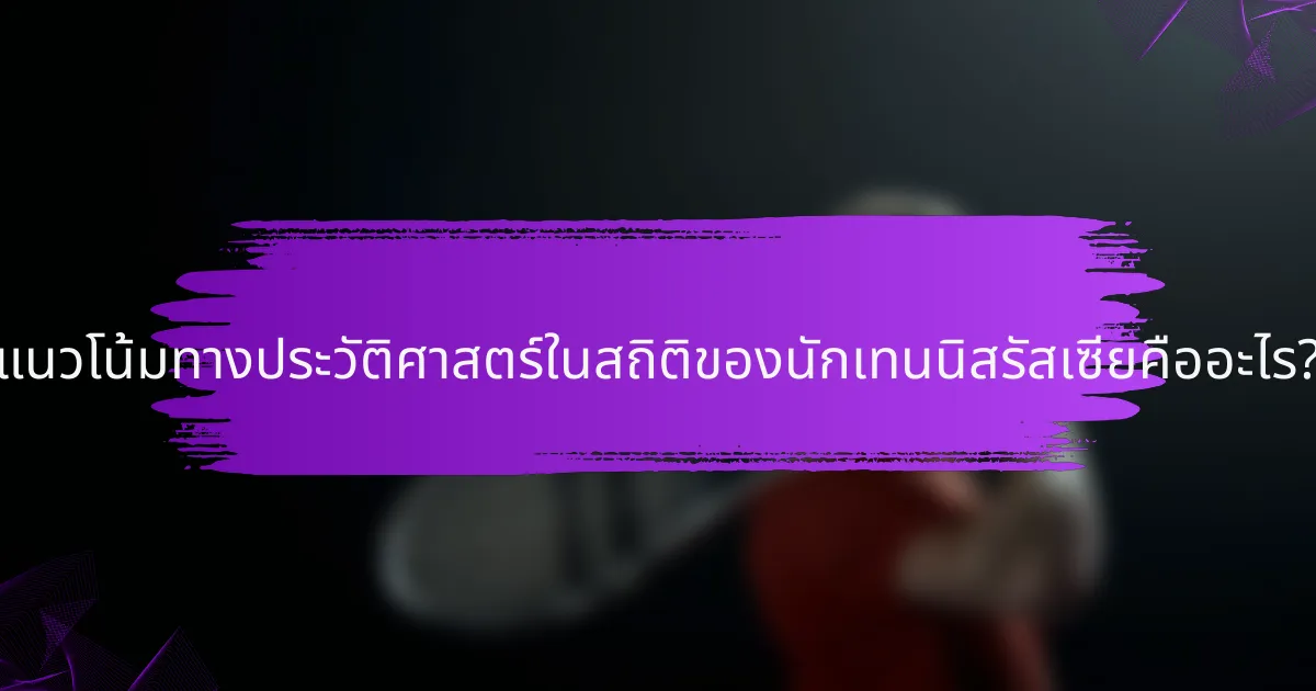 แนวโน้มทางประวัติศาสตร์ในสถิติของนักเทนนิสรัสเซียคืออะไร?