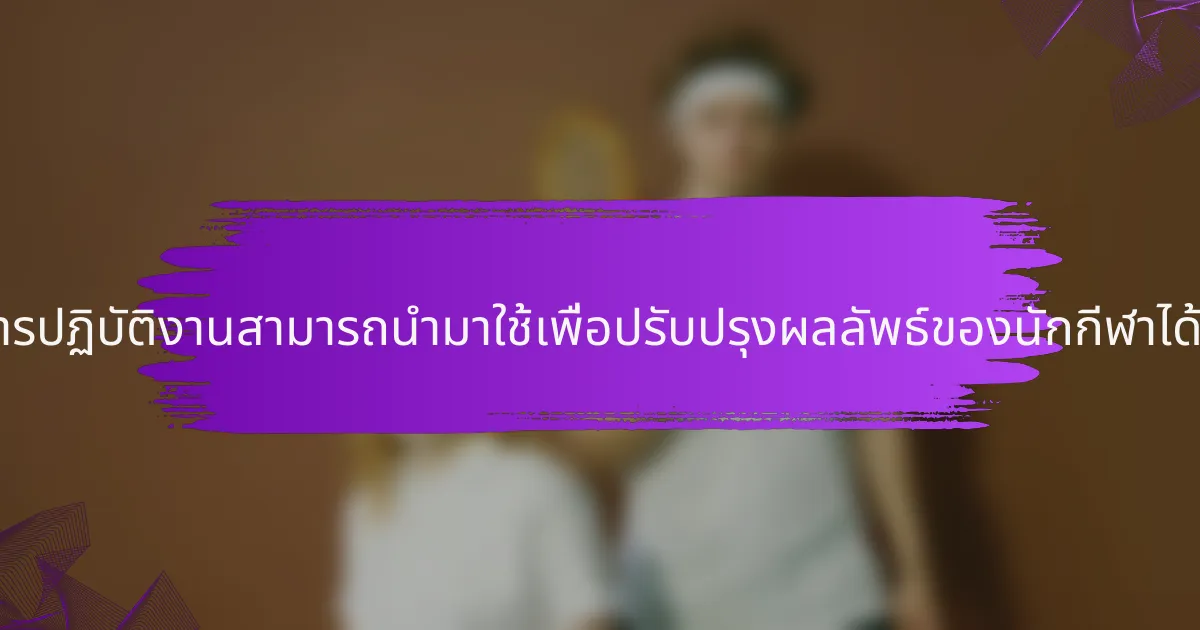 เมตริกการปฏิบัติงานสามารถนำมาใช้เพื่อปรับปรุงผลลัพธ์ของนักกีฬาได้อย่างไร?