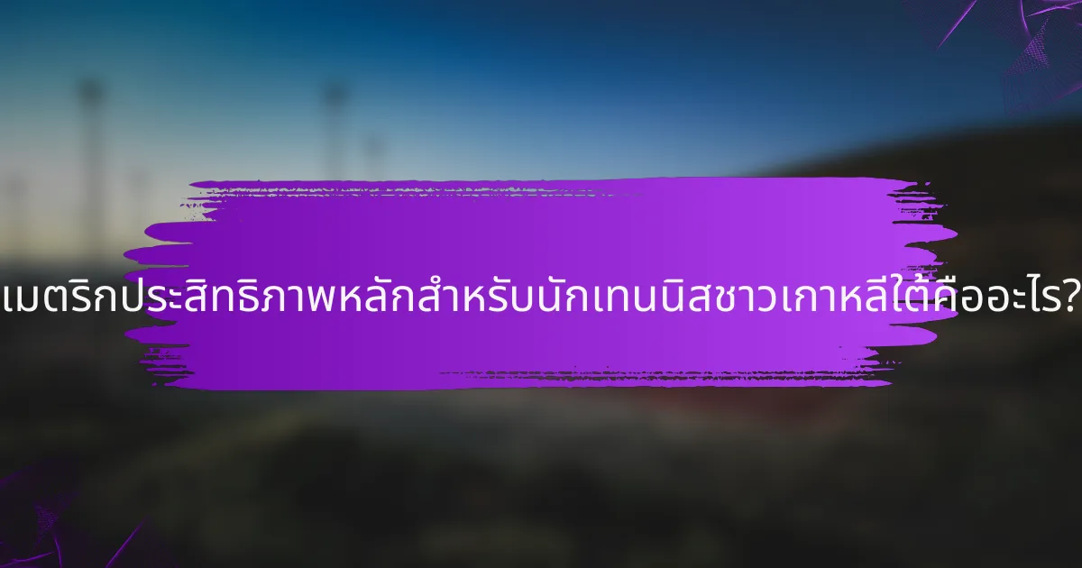 เมตริกประสิทธิภาพหลักสำหรับนักเทนนิสชาวเกาหลีใต้คืออะไร?