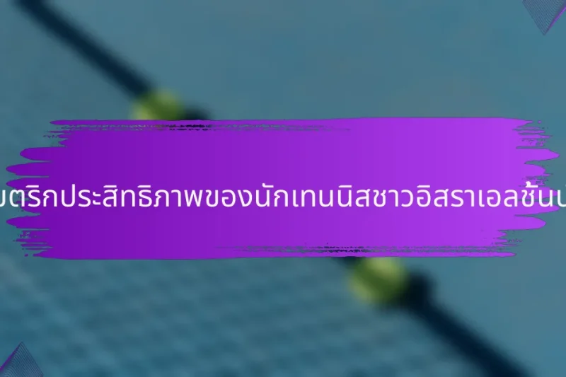 เมตริกประสิทธิภาพของนักเทนนิสชาวอิสราเอลชั้นนำ