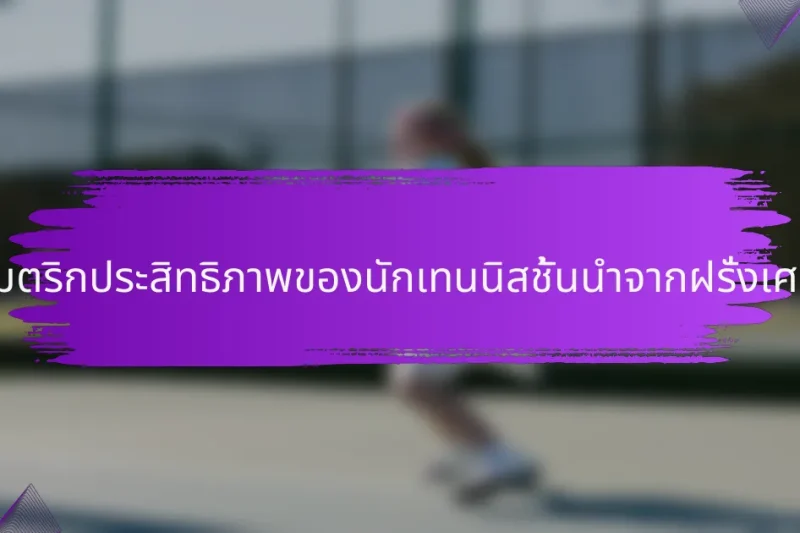 เมตริกประสิทธิภาพของนักเทนนิสชั้นนำจากฝรั่งเศส