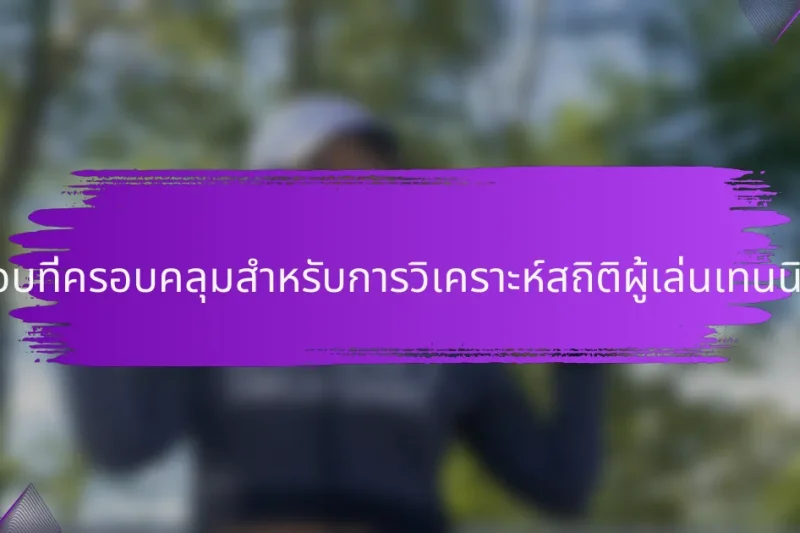 รายการตรวจสอบที่ครอบคลุมสำหรับการวิเคราะห์สถิติผู้เล่นเทนนิสในประเทศไทย