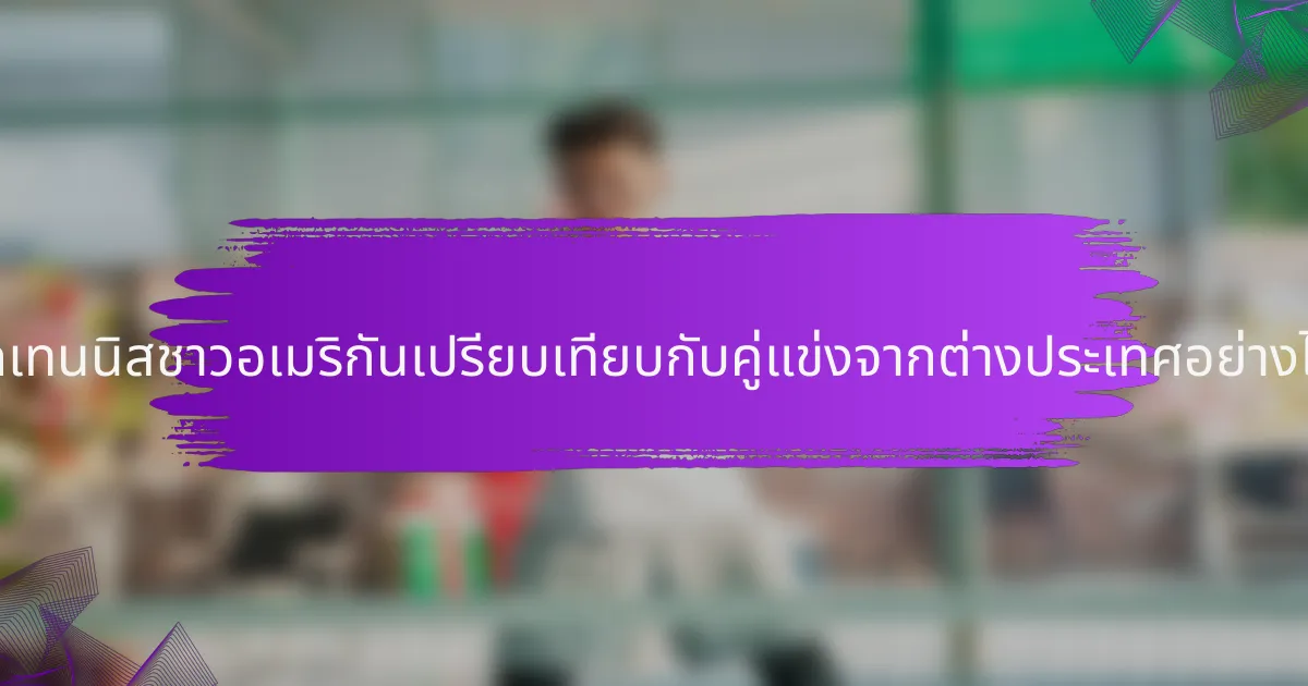 นักเทนนิสชาวอเมริกันเปรียบเทียบกับคู่แข่งจากต่างประเทศอย่างไร?