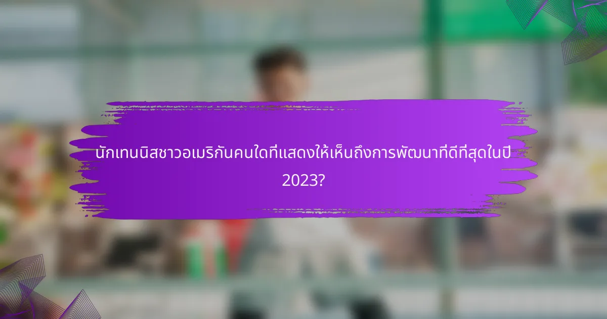 นักเทนนิสชาวอเมริกันคนใดที่แสดงให้เห็นถึงการพัฒนาที่ดีที่สุดในปี 2023?