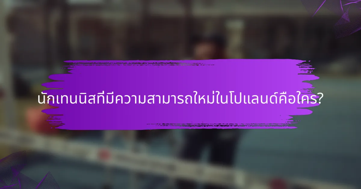 นักเทนนิสที่มีความสามารถใหม่ในโปแลนด์คือใคร?
