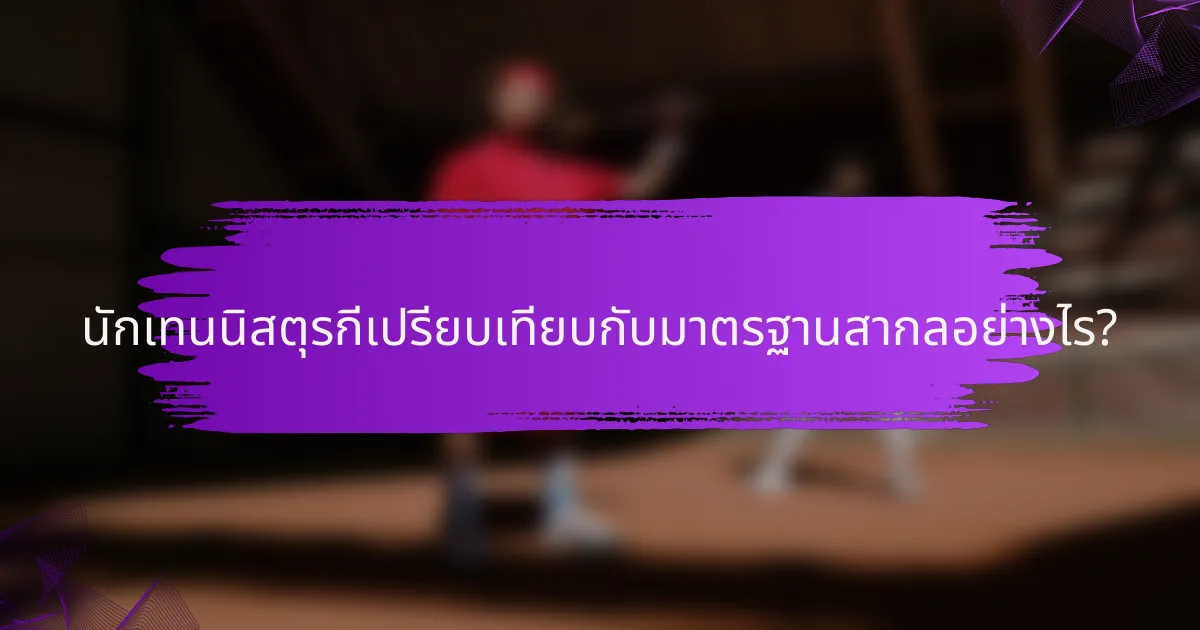 นักเทนนิสตุรกีเปรียบเทียบกับมาตรฐานสากลอย่างไร?