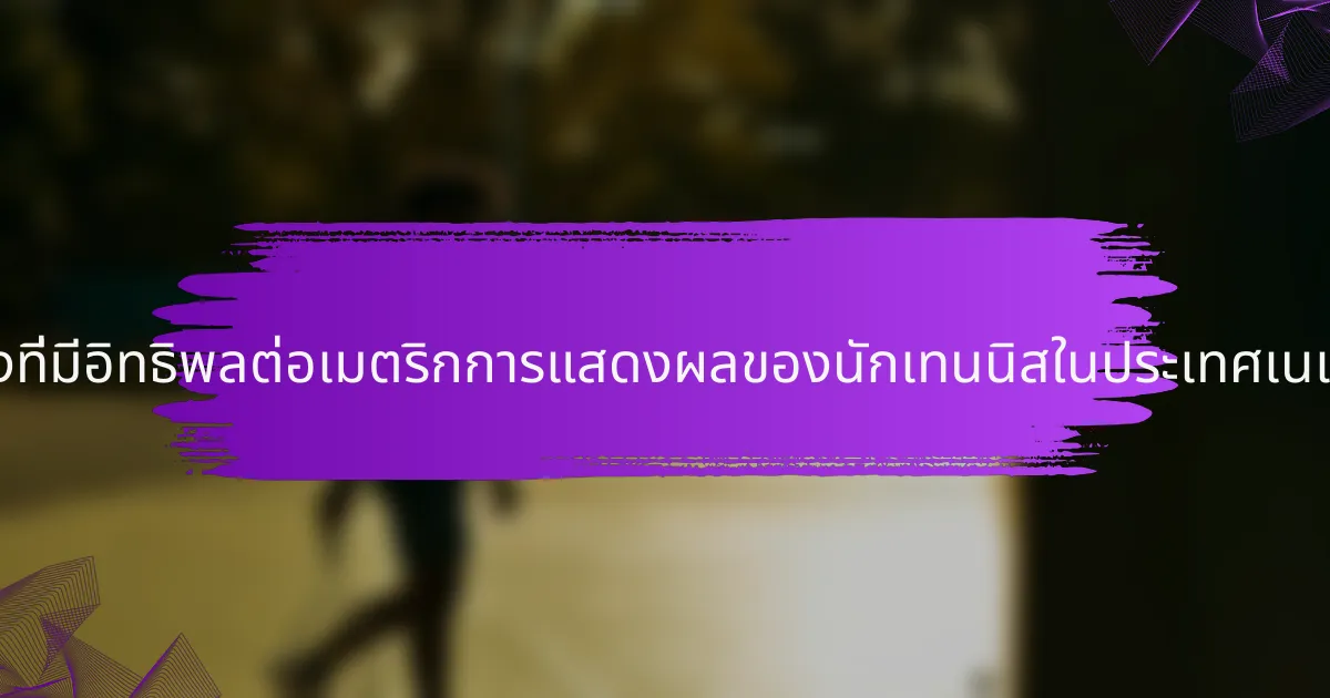 ปัจจัยใดบ้างที่มีอิทธิพลต่อเมตริกการแสดงผลของนักเทนนิสในประเทศเนเธอร์แลนด์?