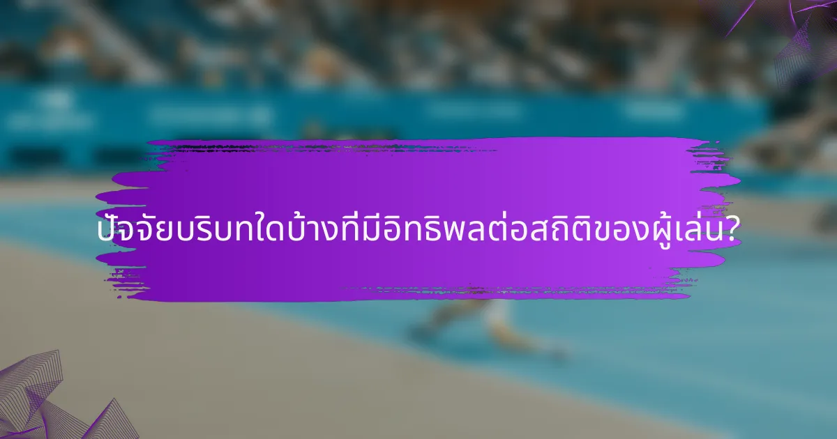 ปัจจัยบริบทใดบ้างที่มีอิทธิพลต่อสถิติของผู้เล่น?
