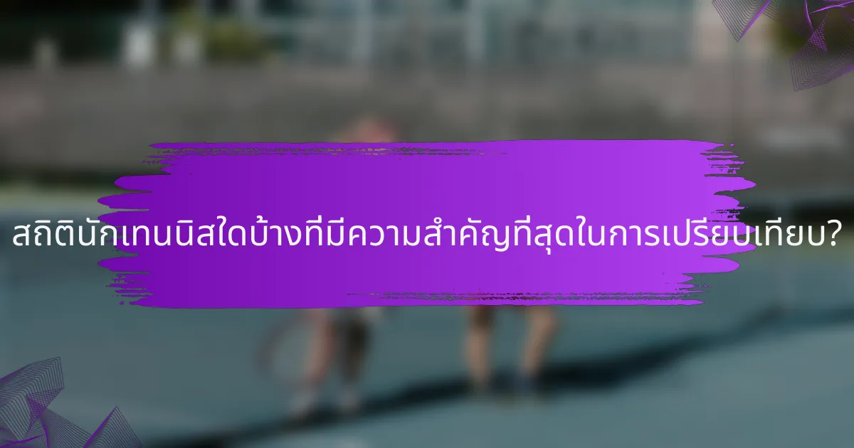 สถิตินักเทนนิสใดบ้างที่มีความสำคัญที่สุดในการเปรียบเทียบ?