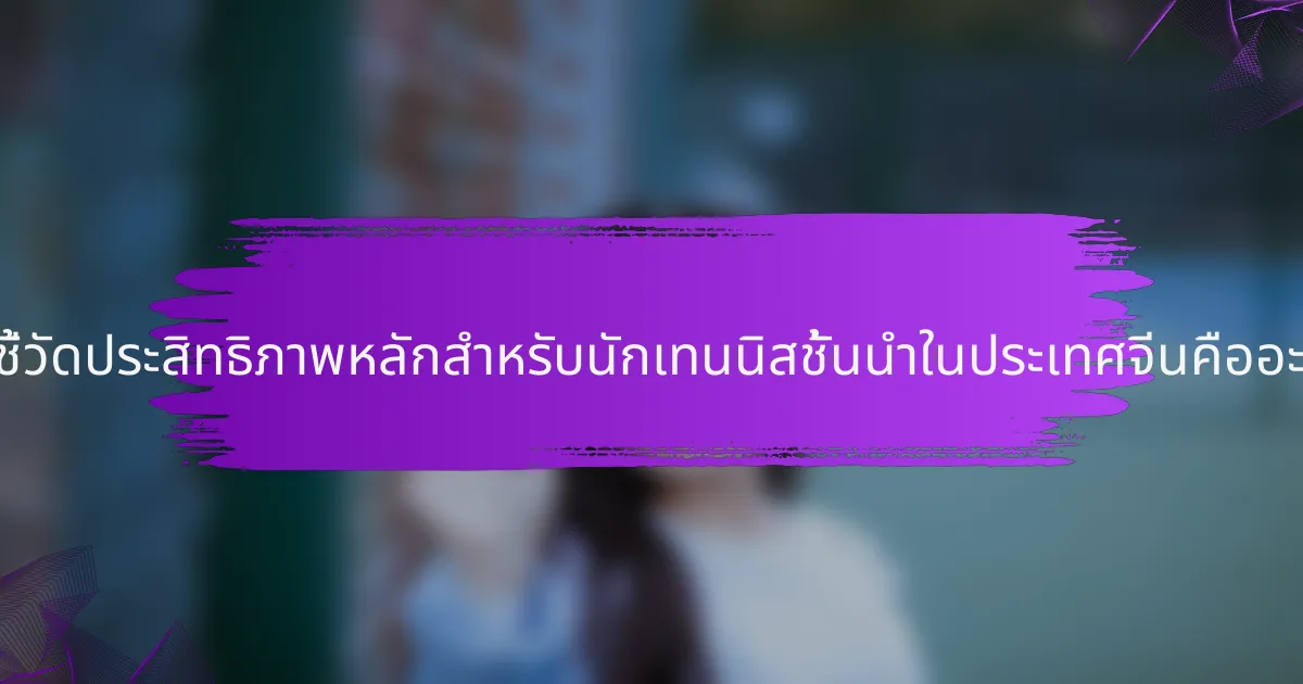 ตัวชี้วัดประสิทธิภาพหลักสำหรับนักเทนนิสชั้นนำในประเทศจีนคืออะไร?