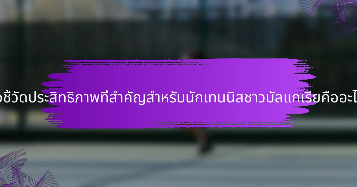 ตัวชี้วัดประสิทธิภาพที่สำคัญสำหรับนักเทนนิสชาวบัลแกเรียคืออะไร?